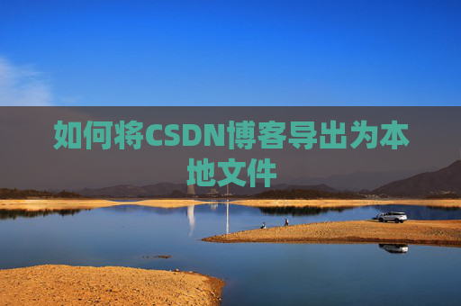 如何将CSDN博客导出为本地文件